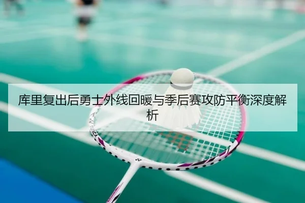 库里复出后勇士外线回暖与季后赛攻防平衡深度解析